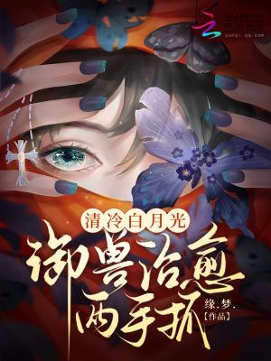 清冷白月光御兽治愈两手抓