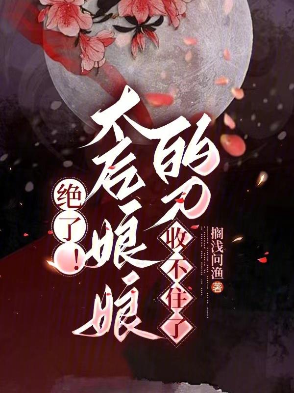 绝了!太后娘娘的刀收不住了! 搁浅问渔